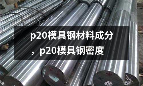 p20模具鋼材料成分，p20模具鋼密度