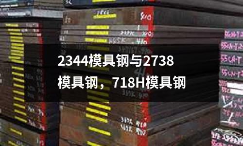 2344模具鋼與2738模具鋼,718H模具鋼
