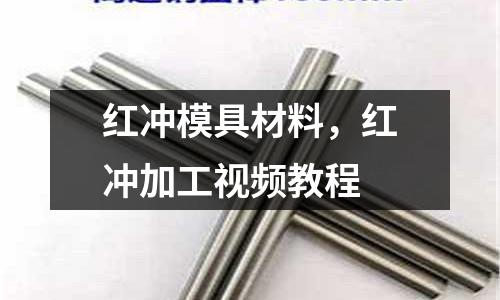 紅沖模具材料，紅沖加工視頻教程