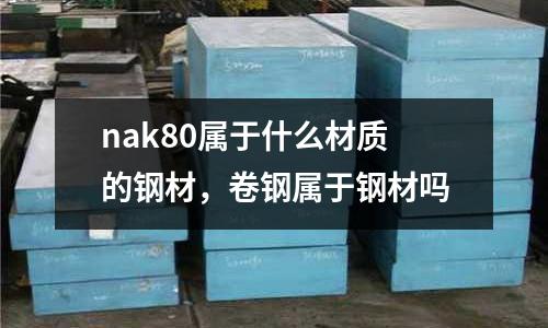 nak80屬于什么材質的鋼材，卷鋼屬于鋼材嗎