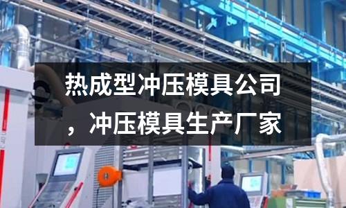 熱成型沖壓模具公司,沖壓模具生產廠家