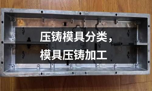 壓鑄模具分類，模具壓鑄加工