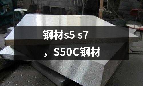 鋼材s5 s7，S50C鋼材