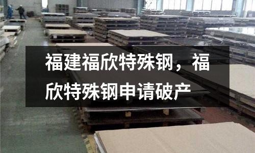 福建福欣特殊鋼，福欣特殊鋼申請破產