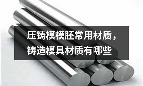 壓鑄模模胚常用材質，鑄造模具材質有哪些