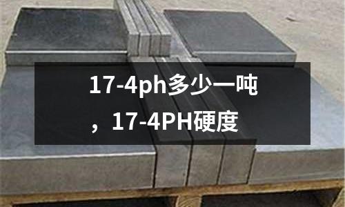 17-4ph多少一噸，17-4PH硬度