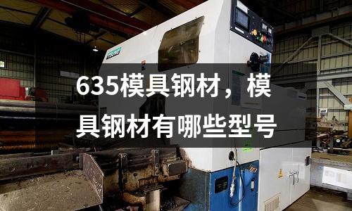 635模具鋼材,模具鋼材有哪些型號(hào)