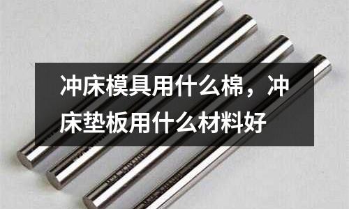 沖床模具用什么棉，沖床墊板用什么材料好