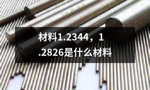 材料1.2344,1.2826是什么材料