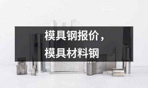 模具鋼報價，模具材料鋼