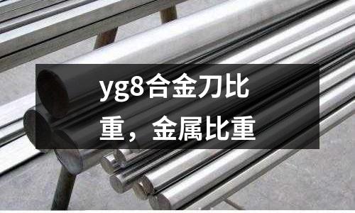 yg8合金刀比重，金屬比重