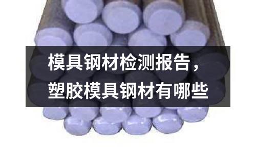 模具鋼材檢測報告，塑膠模具鋼材有哪些