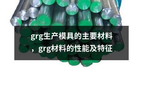 grg生產(chǎn)模具的主要材料，grg材料的性能及特征