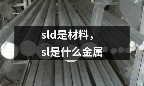 sld是材料，sl是什么金屬