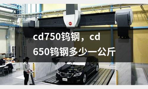 cd750鎢鋼，cd650鎢鋼多少一公斤