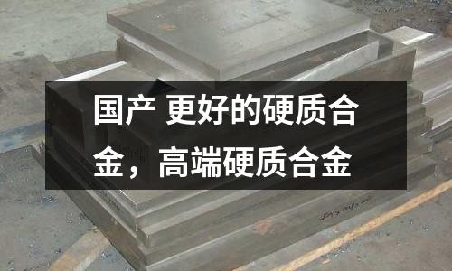 國(guó)產(chǎn) 更好的硬質(zhì)合金，高端硬質(zhì)合金