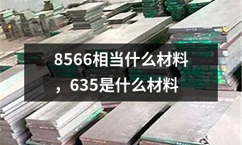 8566相當什么材料,635是什么材料