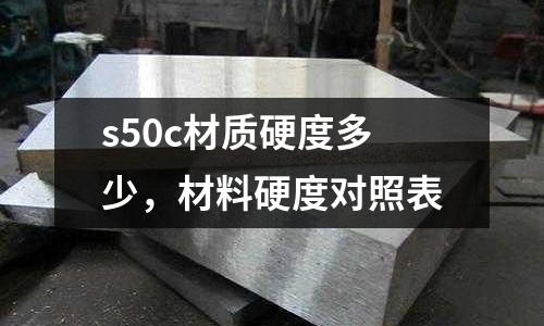 s50c材質(zhì)硬度多少，材料硬度對(duì)照表