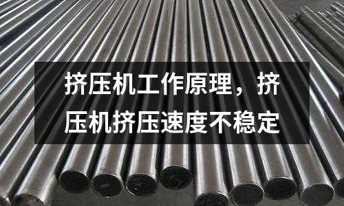 擠壓機工作原理，擠壓機擠壓速度不穩定