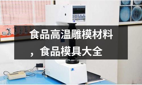 食品高溫雕模材料，食品模具大全