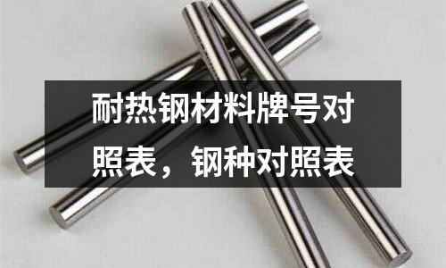 耐熱鋼材料牌號對照表，鋼種對照表