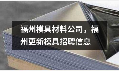 福州模具材料公司，福州更新模具招聘信息
