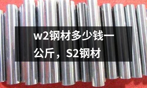 w2鋼材多少錢一公斤,S2鋼材