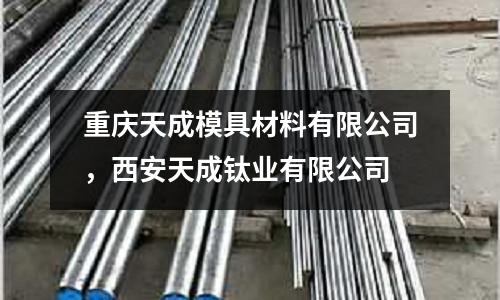 重慶天成模具材料有限公司,西安天成鈦業(yè)有限公司