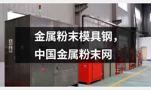金屬粉末模具鋼，中國金屬粉末網