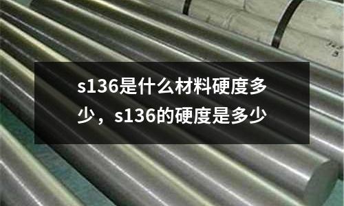 s136是什么材料硬度多少，s136的硬度是多少
