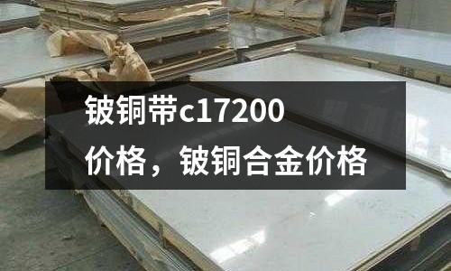 鈹銅帶c17200價格,鈹銅合金價格
