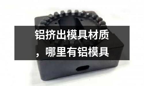 鋁擠出模具材質,哪里有鋁模具