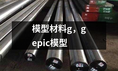 模型材料g，gepic模型