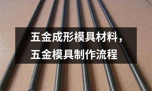 五金成形模具材料，五金模具制作流程