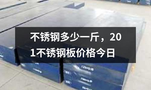 不銹鋼多少一斤,201不銹鋼板價(jià)格今日