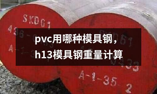 pvc用哪種模具鋼，h13模具鋼重量計算