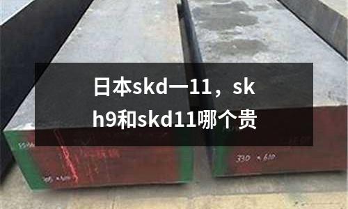 日本skd一11，skh9和skd11哪個貴