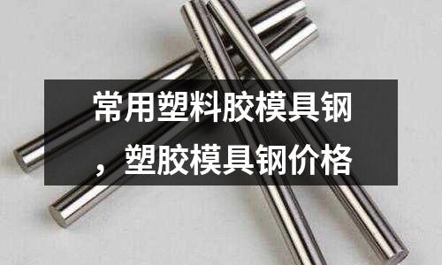 常用塑料膠模具鋼，塑膠模具鋼價格
