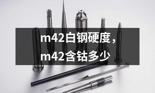 m42白鋼硬度，m42含鈷多少