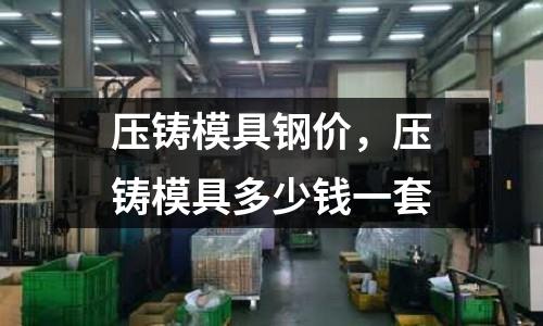 壓鑄模具鋼價，壓鑄模具多少錢一套