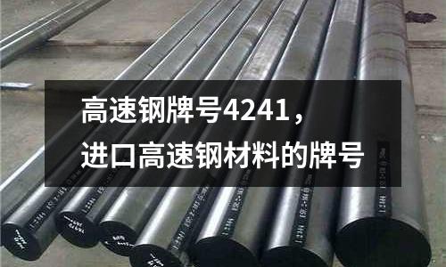 高速鋼牌號4241，進口高速鋼材料的牌號