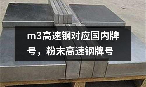 m3高速鋼對應國內牌號，粉末高速鋼牌號