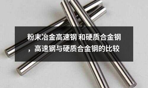 粉末冶金高速鋼 和硬質合金鋼，高速鋼與硬質合金鋼的比較