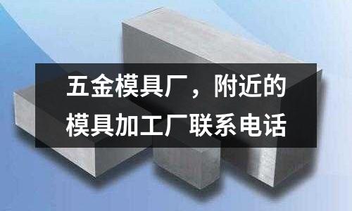 五金模具廠，附近的模具加工廠聯(lián)系電話