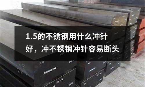 1.5的不銹鋼用什么沖針好，沖不銹鋼沖針容易斷頭