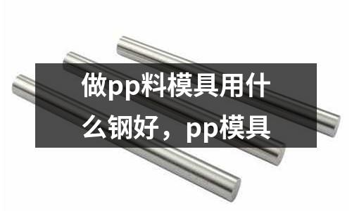 做pp料模具用什么鋼好，pp模具