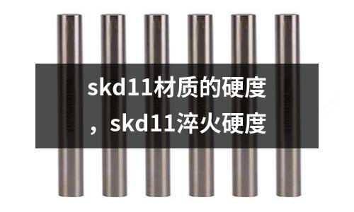 skd11材質(zhì)的硬度，skd11淬火硬度