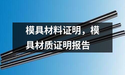 模具材料證明，模具材質(zhì)證明報(bào)告