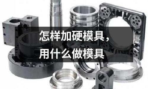怎樣加硬模具，用什么做模具
