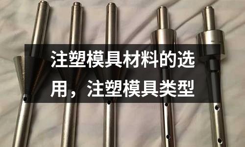 注塑模具材料的選用，注塑模具類型